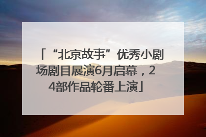 “北京故事”优秀小剧场剧目展演6月启幕，24部作品轮番上演