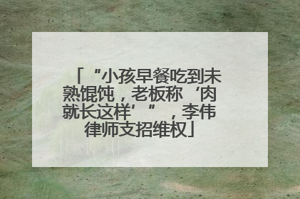 “小孩早餐吃到未熟馄饨，老板称‘肉就长这样’”，李伟律师支招维权