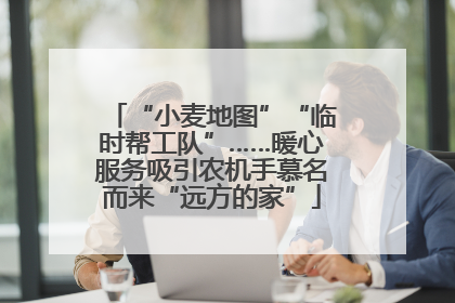“小麦地图”“临时帮工队”……暖心服务吸引农机手慕名而来“远方的家”