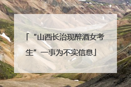 “山西长治现醉酒女考生”一事为不实信息