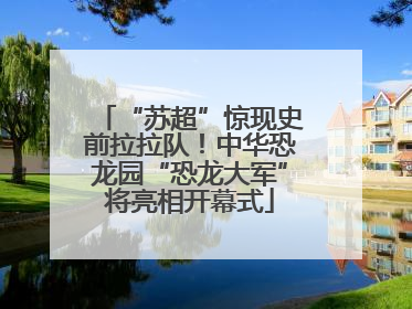 “苏超”惊现史前拉拉队！中华恐龙园“恐龙大军”将亮相开幕式