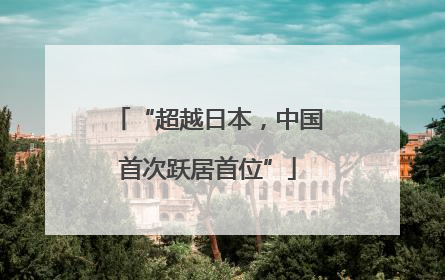 “超越日本，中国首次跃居首位”
