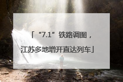 “7.1”铁路调图，江苏多地增开直达列车