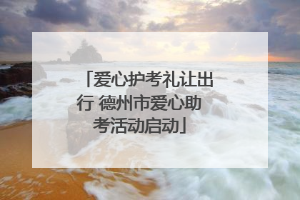 爱心护考礼让出行 德州市爱心助考活动启动