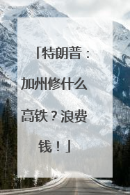 特朗普：加州修什么高铁？浪费钱！