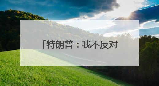 特朗普：我不反对中国加入G8「看世界·新闻早知道」