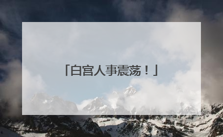 白宫人事震荡！