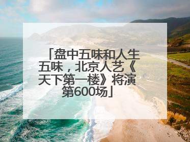 盘中五味和人生五味，北京人艺《天下第一楼》将演第600场