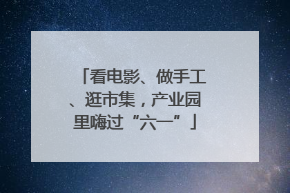看电影、做手工、逛市集，产业园里嗨过“六一”
