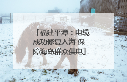 福建平潭：电缆成功修复入海 保障海岛群众供电