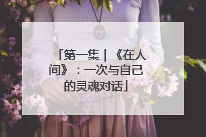 第一集｜《在人间》：一次与自己的灵魂对话