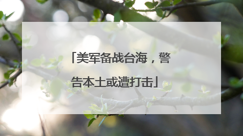 美军备战台海，警告本土或遭打击