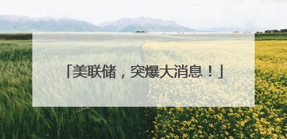 美联储，突爆大消息！