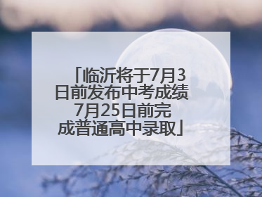 临沂将于7月3日前发布中考成绩 7月25日前完成普通高中录取