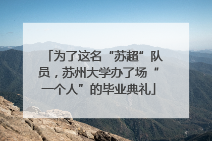 为了这名“苏超”队员，苏州大学办了场“一个人”的毕业典礼