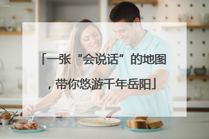 一张“会说话”的地图，带你悠游千年岳阳