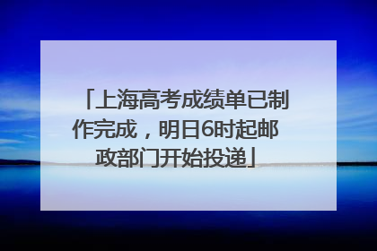 上海高考成绩单已制作完成，明日6时起邮政部门开始投递
