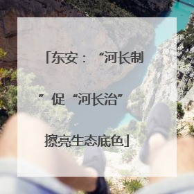 东安：“河长制”促“河长治” 擦亮生态底色