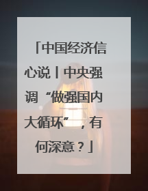 中国经济信心说丨中央强调“做强国内大循环”，有何深意？