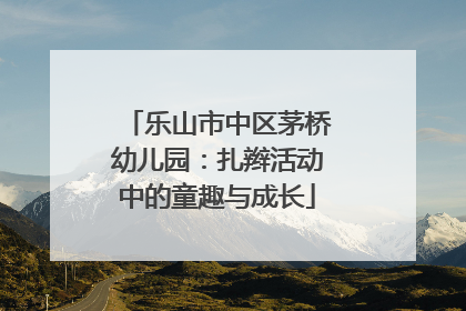 乐山市中区茅桥幼儿园：扎辫活动中的童趣与成长