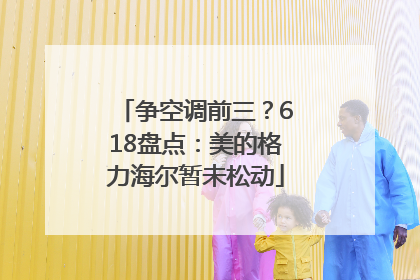 争空调前三？618盘点：美的格力海尔暂未松动