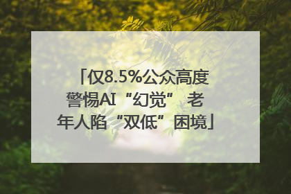 仅8.5%公众高度警惕AI“幻觉” 老年人陷“双低”困境