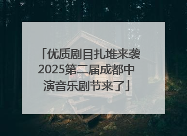 优质剧目扎堆来袭 2025第二届成都中演音乐剧节来了