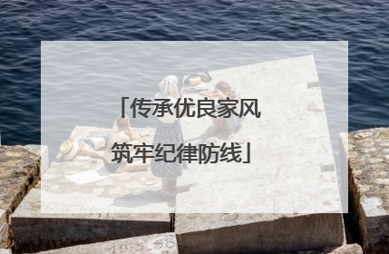 传承优良家风 筑牢纪律防线