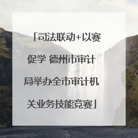 司法联动+以赛促学 德州市审计局举办全市审计机关业务技能竞赛
