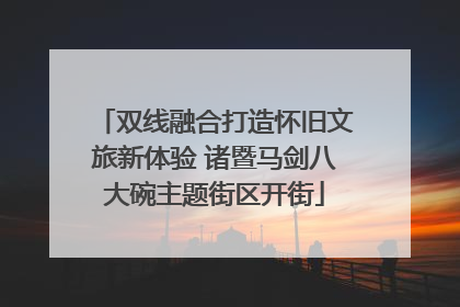 双线融合打造怀旧文旅新体验 诸暨马剑八大碗主题街区开街