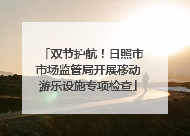 双节护航！日照市市场监管局开展移动游乐设施专项检查