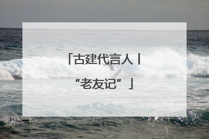 古建代言人丨“老友记”