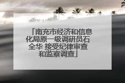 南充市经济和信息化局原一级调研员石全华 接受纪律审查和监察调查