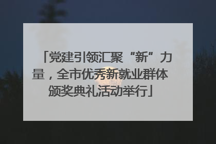 党建引领汇聚“新”力量，全市优秀新就业群体颁奖典礼活动举行