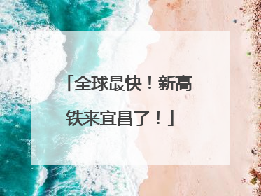 全球最快！新高铁来宜昌了！