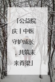 公益院庆丨中医守护成长，共筑未来脊梁