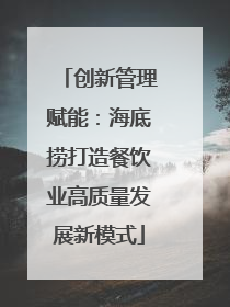 创新管理赋能：海底捞打造餐饮业高质量发展新模式