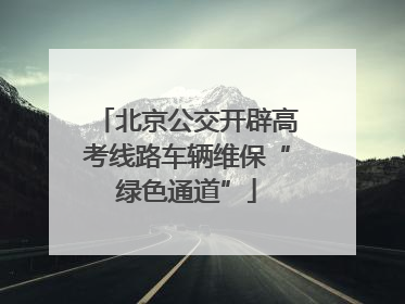 北京公交开辟高考线路车辆维保“绿色通道”