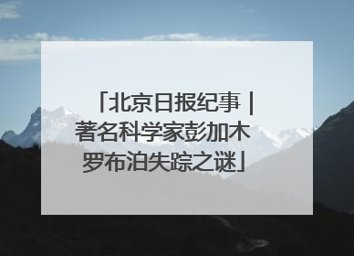 北京日报纪事｜著名科学家彭加木罗布泊失踪之谜