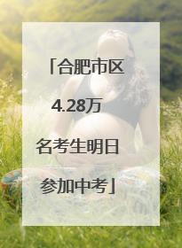 合肥市区4.28万名考生明日参加中考