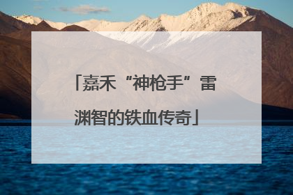 嘉禾“神枪手”雷渊智的铁血传奇