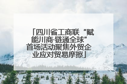 四川省工商联“赋能川商·链通全球”首场活动聚焦外贸企业应对贸易摩擦