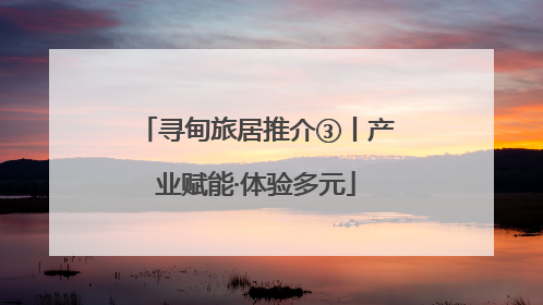 寻甸旅居推介③丨产业赋能·体验多元