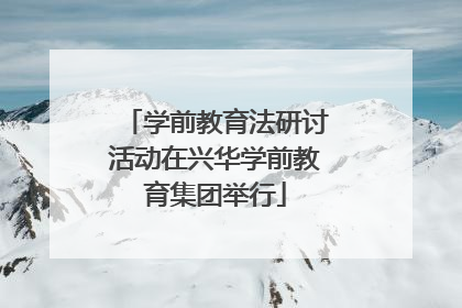 学前教育法研讨活动在兴华学前教育集团举行