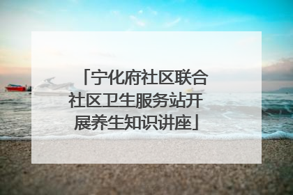 宁化府社区联合社区卫生服务站开展养生知识讲座