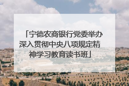 宁德农商银行党委举办深入贯彻中央八项规定精神学习教育读书班