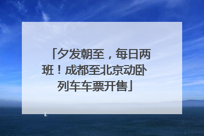 夕发朝至，每日两班！成都至北京动卧列车车票开售