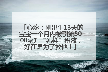 心疼：刚出生13天的宝宝一个月内被引流5000毫升“乳样”积液，好在是为了救他！
