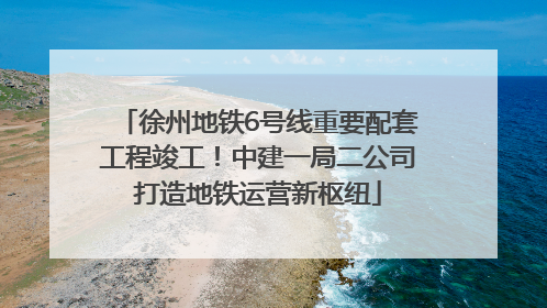 徐州地铁6号线重要配套工程竣工！中建一局二公司打造地铁运营新枢纽