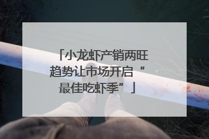 小龙虾产销两旺趋势让市场开启“最佳吃虾季”